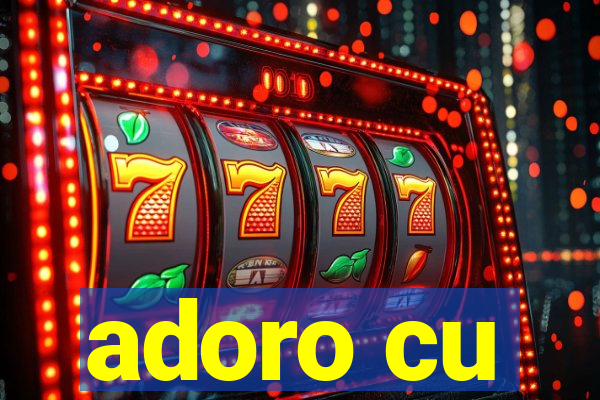 adoro cu